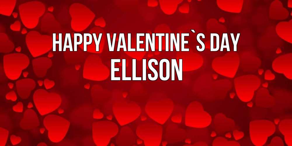 Greetings card с именем, Ellison Happy Valentine`s Day новые бесплатные открытки на 14 февраля, день всех влюбленных Greetings with text for free download 